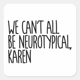 We Can't All Be Neurotypical Karen Funny Meme Square Sticker