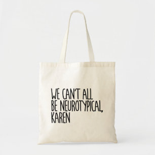 We Can't All Be Neurotypical Karen Funny Meme Tote Bag