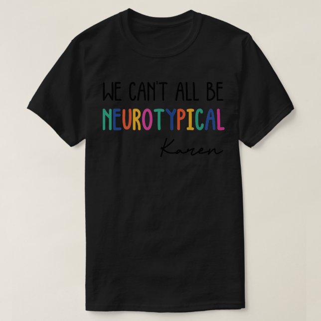 we cant all be neurotypical karen T-Shirt (Design Front)
