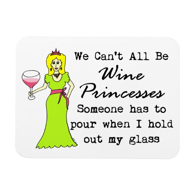 We Can't All Be Wine Princesses, Someone Has To... Magnet (Horizontal)