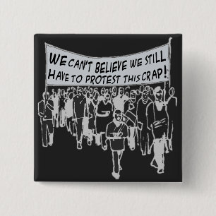 We can't believe I still have to protest this crap 2 Inch Square Button