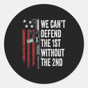 We Can't Defend The 1st Without The 2nd Amendment  Classic Round Sticker