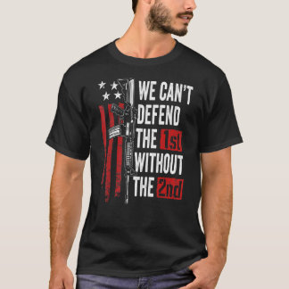 We Cant Defend The 1st Without The 2nd Amendment G T-Shirt