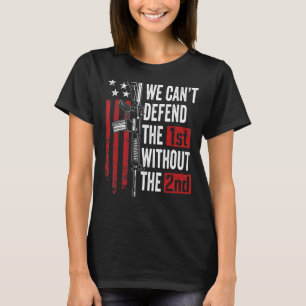 We Cant Defend The 1st Without The 2nd Amendment G T-Shirt