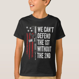 We Can't Defend The 1st Without The 2nd Amendment  T-Shirt