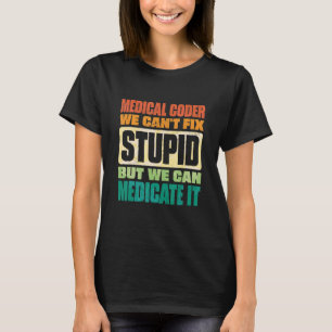 We Can't Fix Stupid But We Can Document It Medical T-Shirt