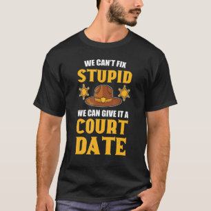 We Can't Fix Stupid Deputy Sheriff Police Officer T-Shirt