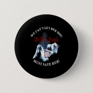 We Can't Let Her Die Must Save Her We The People L 2 Inch Round Button