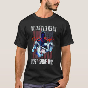 We Can't Let Her Die Must Save Her We The People L T-Shirt
