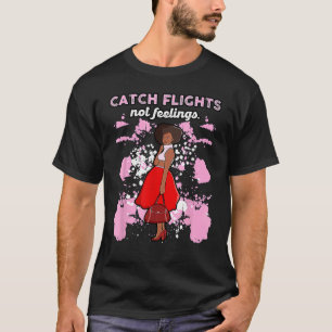 We Catch Flights Not Feelings Summer Spring Vacati T-Shirt