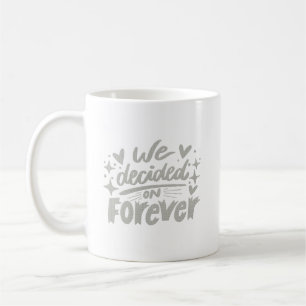 we decided on forever coffee mug