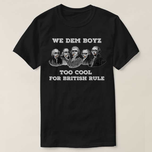 We Dem Boyz Too Cool For British Rule 4th Of July  T-Shirt (Design Front)