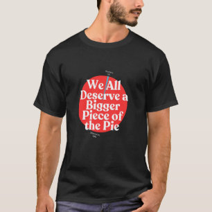 We Deserve a Bigger Piece of the Pie Workers vs Bi T-Shirt