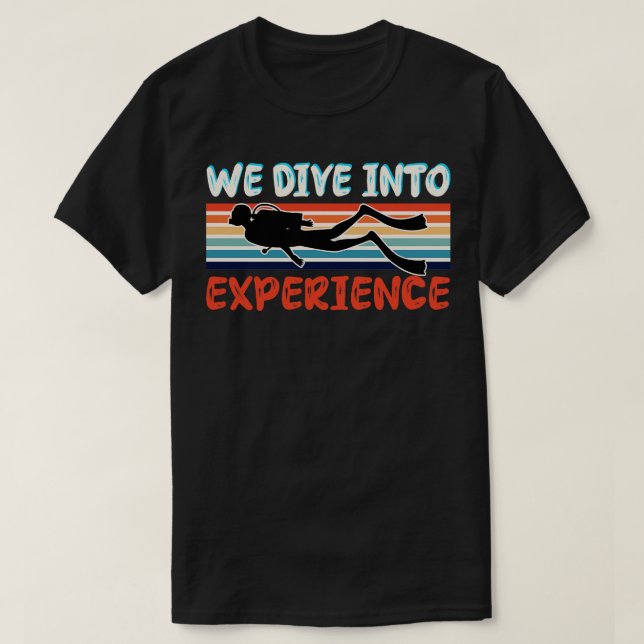 We Dive Into Experience T-Shirt (Design Front)