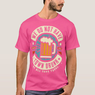 We Do Have Town Drunk T-Shirt