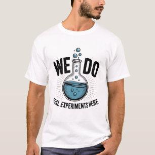 We Do Real Experiments Here – Funny STEM Teacher T-Shirt
