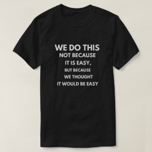 We do this not because it is easy T-Shirt