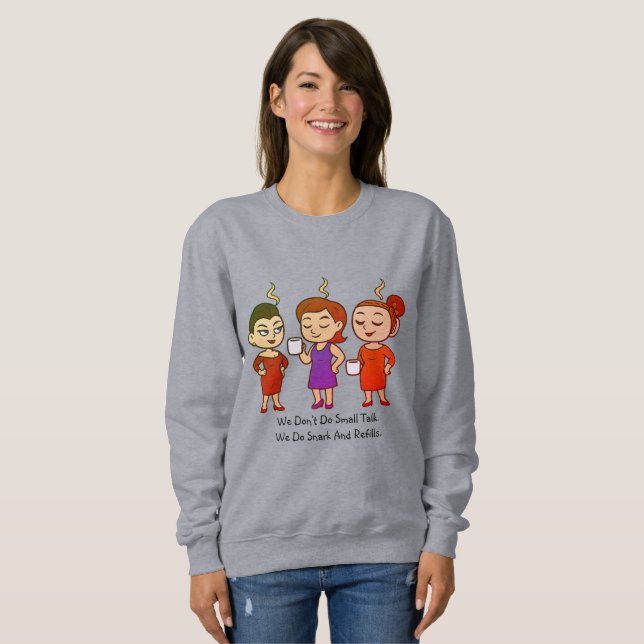 We Don’t Do Small Talk. We Do Snark And Refills. Sweatshirt (Front Full)