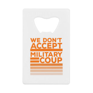 We Don't Accept Military Coup Credit Card Bottle Opener