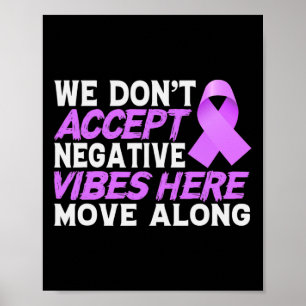 We Dont Accept Negativ Vibes Here - World Cancer D Poster
