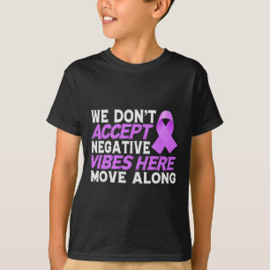 We Dont Accept Negativ Vibes Here - World Cancer D T-Shirt