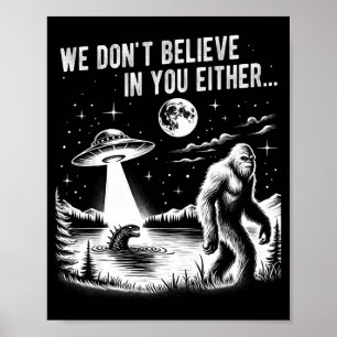 We Don't Believe In You Either Bigfoot Ufo Unicorn Poster