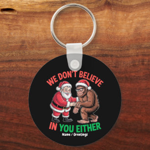 We Don't Believe in You Either Funny Bigfoot Chris Keychain
