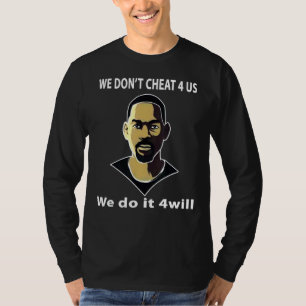 We Don't Cheat For Us We Do It For Will Tee