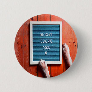 We don't deserve dogs, Animal LOVER 2 Inch Round Button