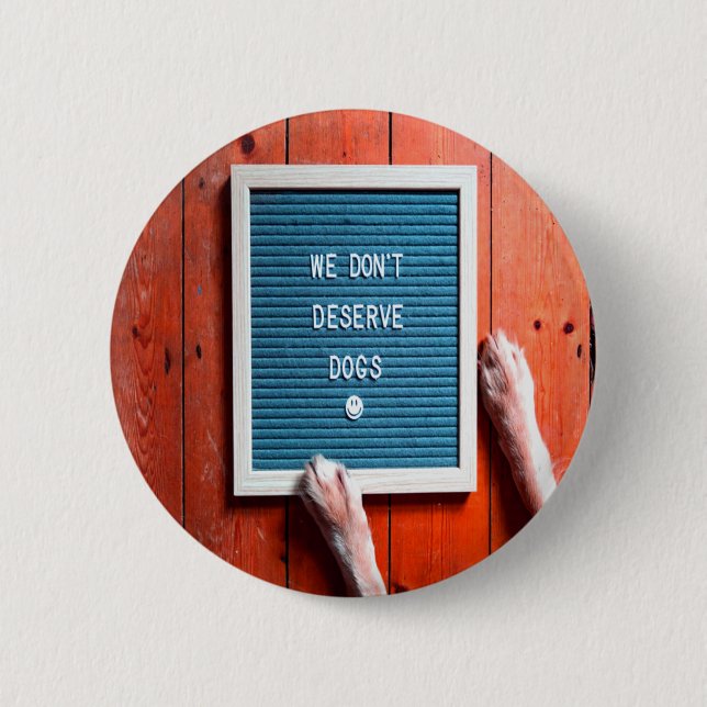 We don't deserve dogs, Animal LOVER 2 Inch Round Button (Front)