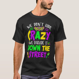 We Don't Hide Crazy Parade It Bead Funny Mardi Gra T-Shirt
