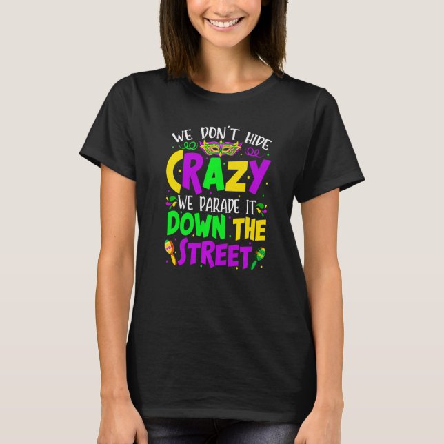We Don't Hide Crazy Parade It Bead Funny Mardi Gra T-Shirt (Front)