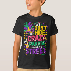 We Don't Hide Crazy We Parade It Down The Street M T-Shirt
