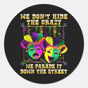 We Don't Hide Crazy We Parade It Mardi Gras T Shir Classic Round Sticker