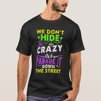 We Don't Hide The Crazy  Mardi Gras Carnival Men W T-Shirt