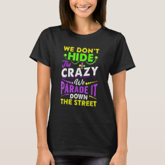 We Don't Hide The Crazy  Mardi Gras Carnival Men W T-Shirt