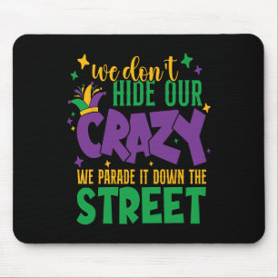 We Don't Hide The Crazy We Parade It Carnival Mard Mouse Pad