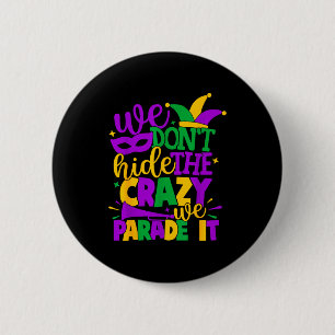 We Don't Hide The Crazy We Parade It Mardi Gras  2 Inch Round Button