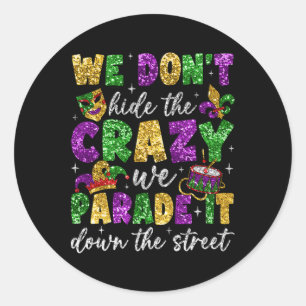 We Don't Hide The Crazy We Parade It Mardi Gras Ca Classic Round Sticker