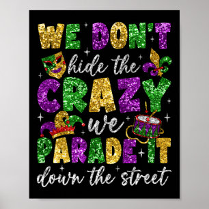 We Don't Hide The Crazy We Parade It Mardi Gras Ca Poster