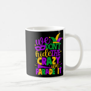 We Don't Hide The Crazy We Parade It Mardi Gras  Coffee Mug