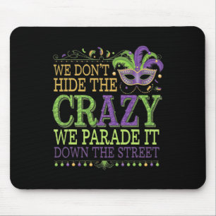 We Dont Hide The Crazy We Parade It Mardi Gras Mouse Pad