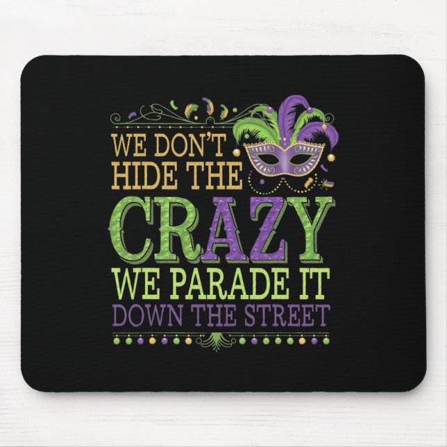 We Dont Hide The Crazy We Parade It Mardi Gras  Mouse Pad (Front)