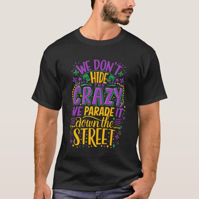 We Don't Hide The Crazy We Parade It The Street T-Shirt (Front)