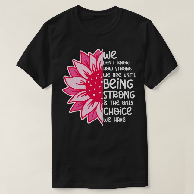 We Dont Know How Strong We Are 10 T-Shirt (Design Front)