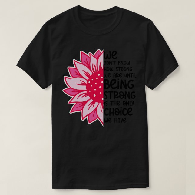 We Dont Know How Strong We Are 6 T-Shirt (Design Front)