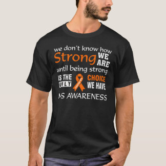 We Don't Know How Strong We Are Multiple Sclerosis T-Shirt