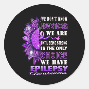 We Don't Know How Strong We Are Sunflower Epilepsy Classic Round Sticker