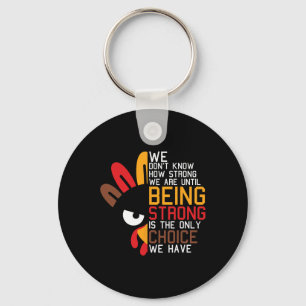We Dont Know How Strong We Are Thanksgiving Day Tu Keychain