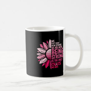 We Dont Know How Strong We Are Until Being Strong  Coffee Mug
